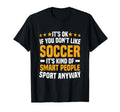 Its Ok If You Dont Like Soccer Soccer T-Shirt - Novelty Apparel Men Women - T-Shirt, Sweatshirt, Hoodie