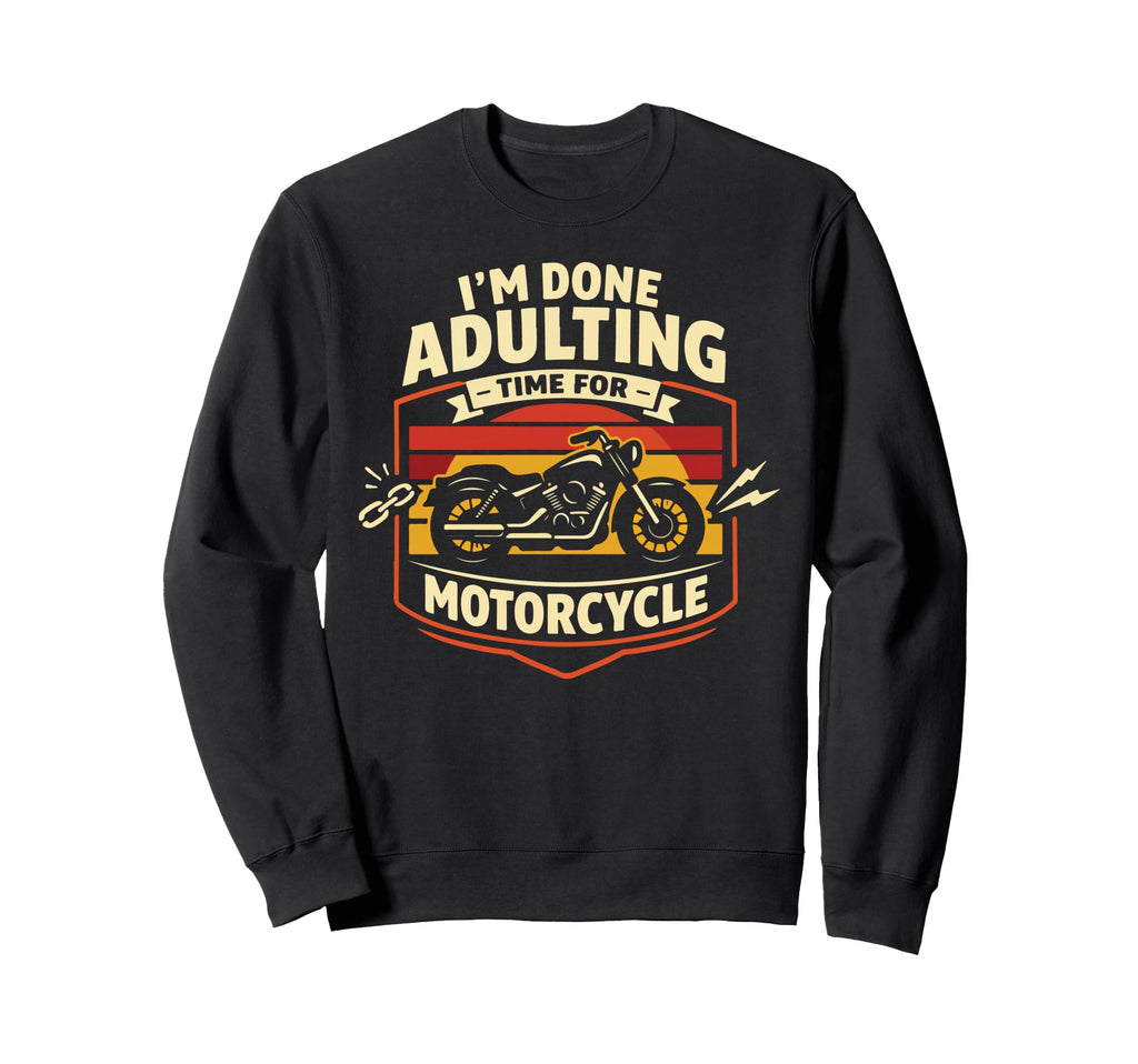 Motorcycle Biker Im Done Adulting Sweatshirt - Trendy Graphic Unisex - T-Shirt, Sweatshirt, Hoodie