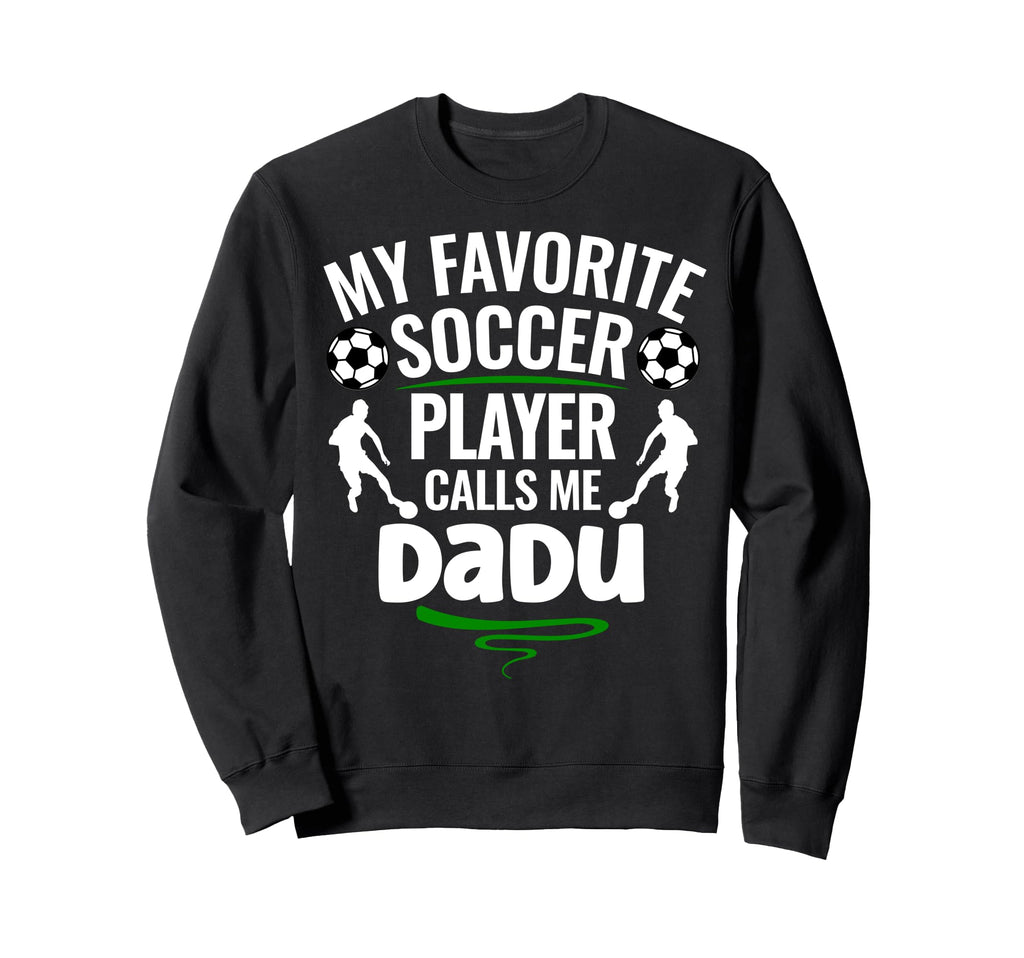 My Favorite Soccer Player Calls Me Dadu Sweatshirt - Novelty Apparel Unisex - T-Shirt, Sweatshirt, Hoodie