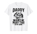 Daddy Is My Name Muay Thai Is My T-Shirt - Casual Everyday Wear Unisex - T-Shirt, Sweatshirt, Hoodie