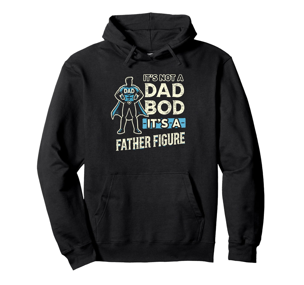 Its Not Dad Bod Its Father Figure Hoodie - Trendy Graphic for Adults - T-Shirt, Sweatshirt, Hoodie