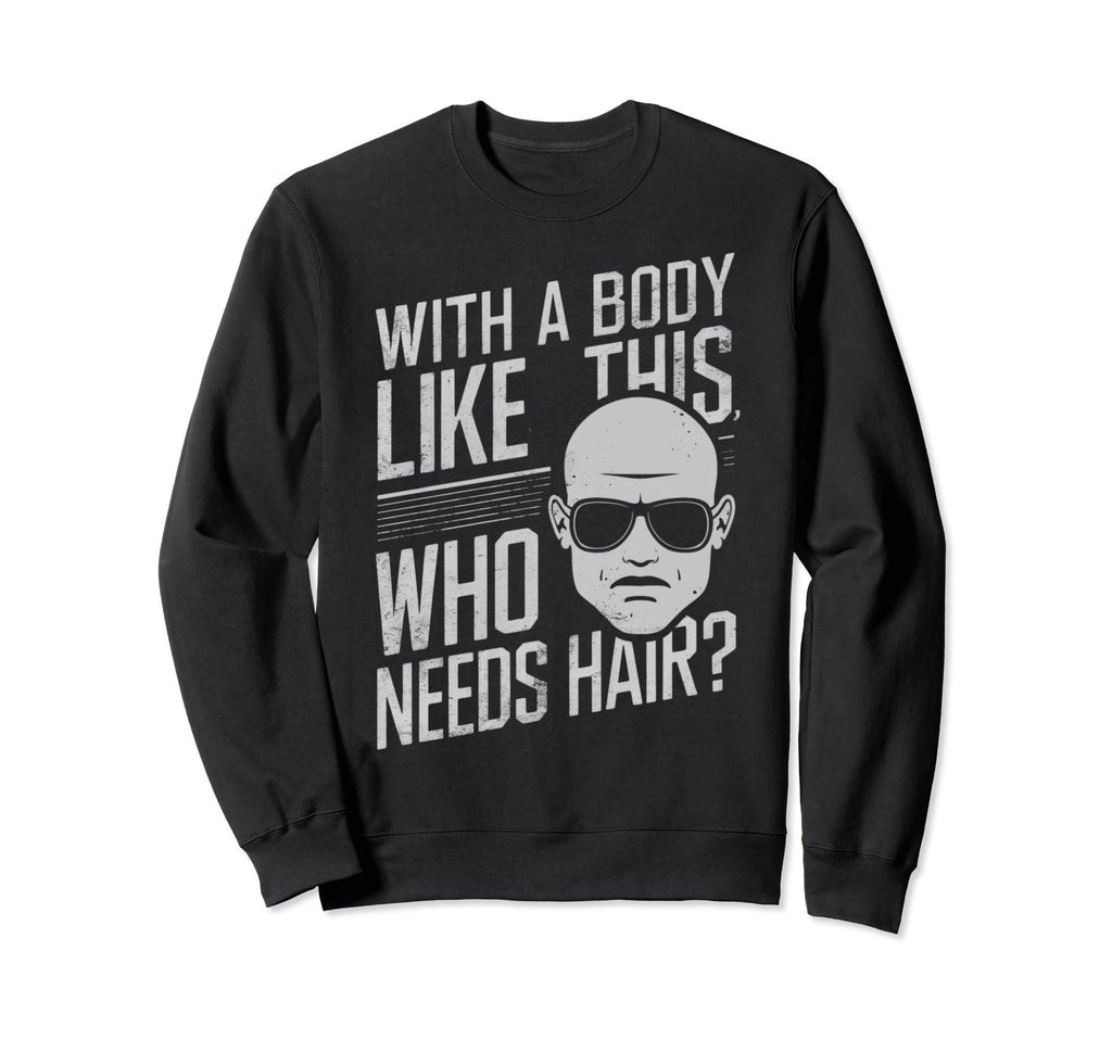 Body Like This Who Needs Hair Sweatshirt - Minimalist Print Unisex - T-Shirt, Sweatshirt, Hoodie