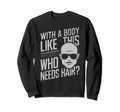 Body Like This Who Needs Hair Sweatshirt - Minimalist Print Unisex - T-Shirt, Sweatshirt, Hoodie