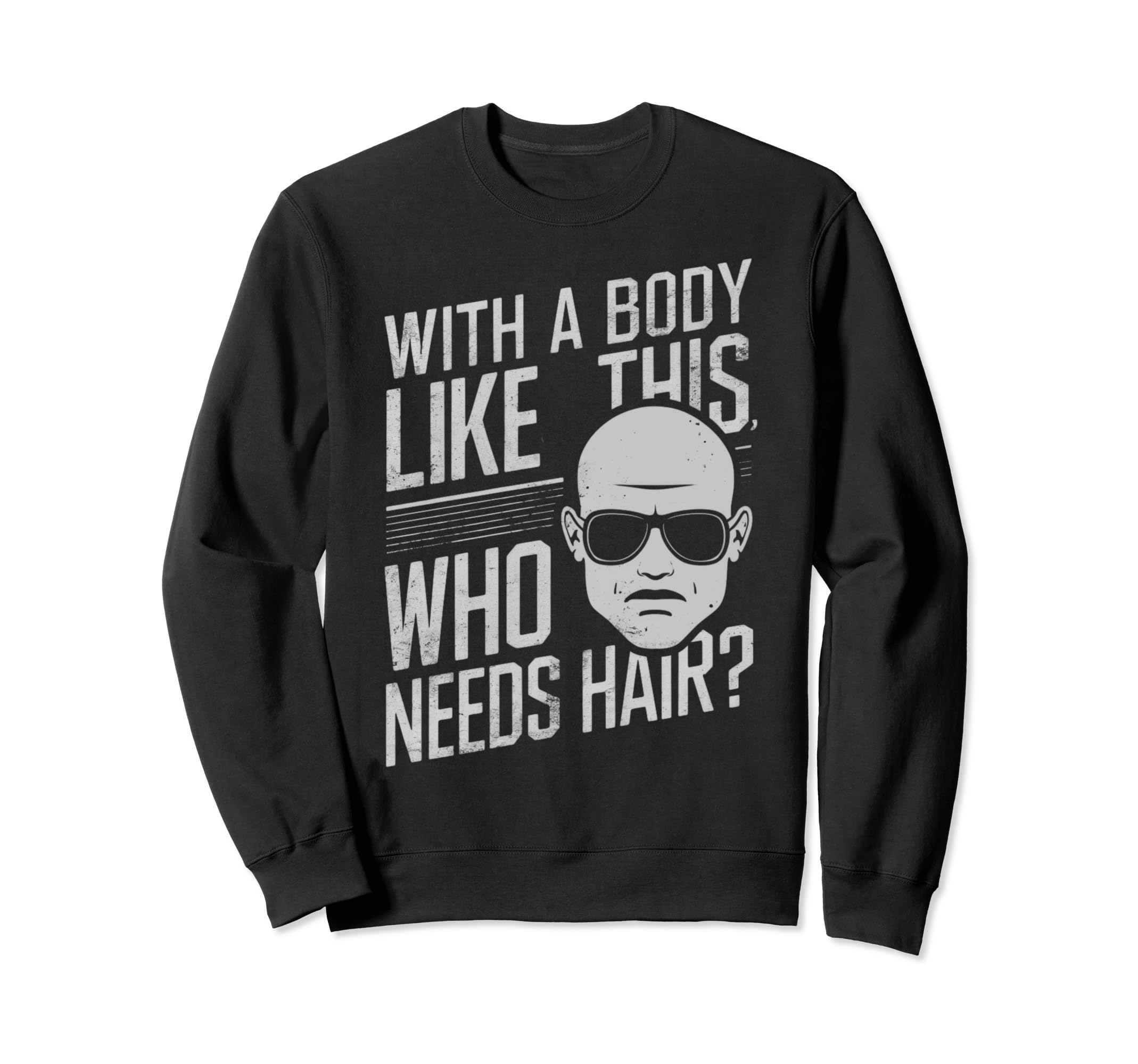 Body Like This Who Needs Hair Sweatshirt - Minimalist Print Unisex - T-Shirt, Sweatshirt, Hoodie