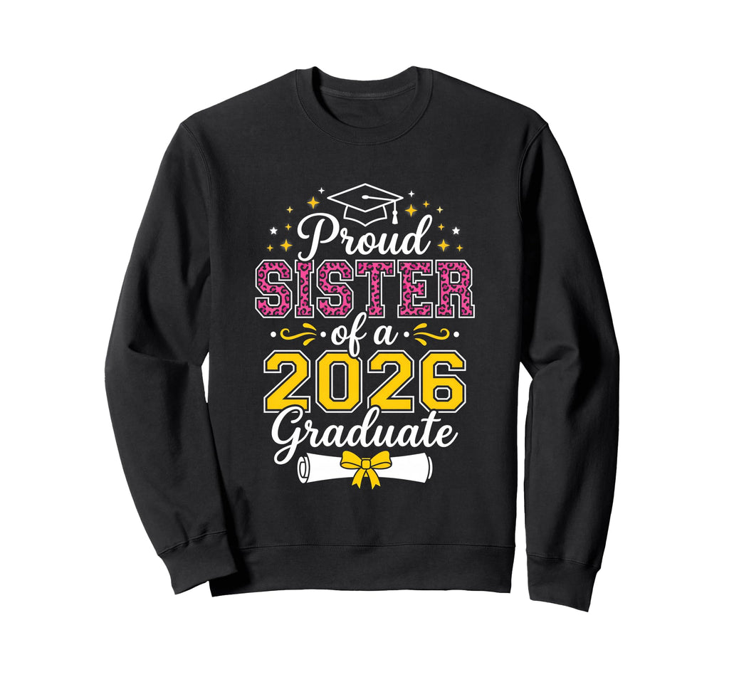 Proud Sister 2026 Graduate Senior Sweatshirt - Custom Art Print Men Women - T-Shirt, Sweatshirt, Hoodie