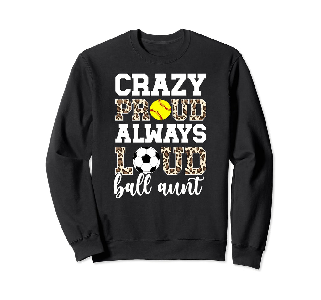 Crazy Proud Always Loud Ball Aunt Sweatshirt - Streetwear Style Men Women - T-Shirt, Sweatshirt, Hoodie