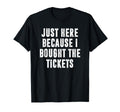 Just Here Because I Bought Tickets K Pop T-Shirt - Novelty Apparel Unisex - T-Shirt, Sweatshirt, Hoodie