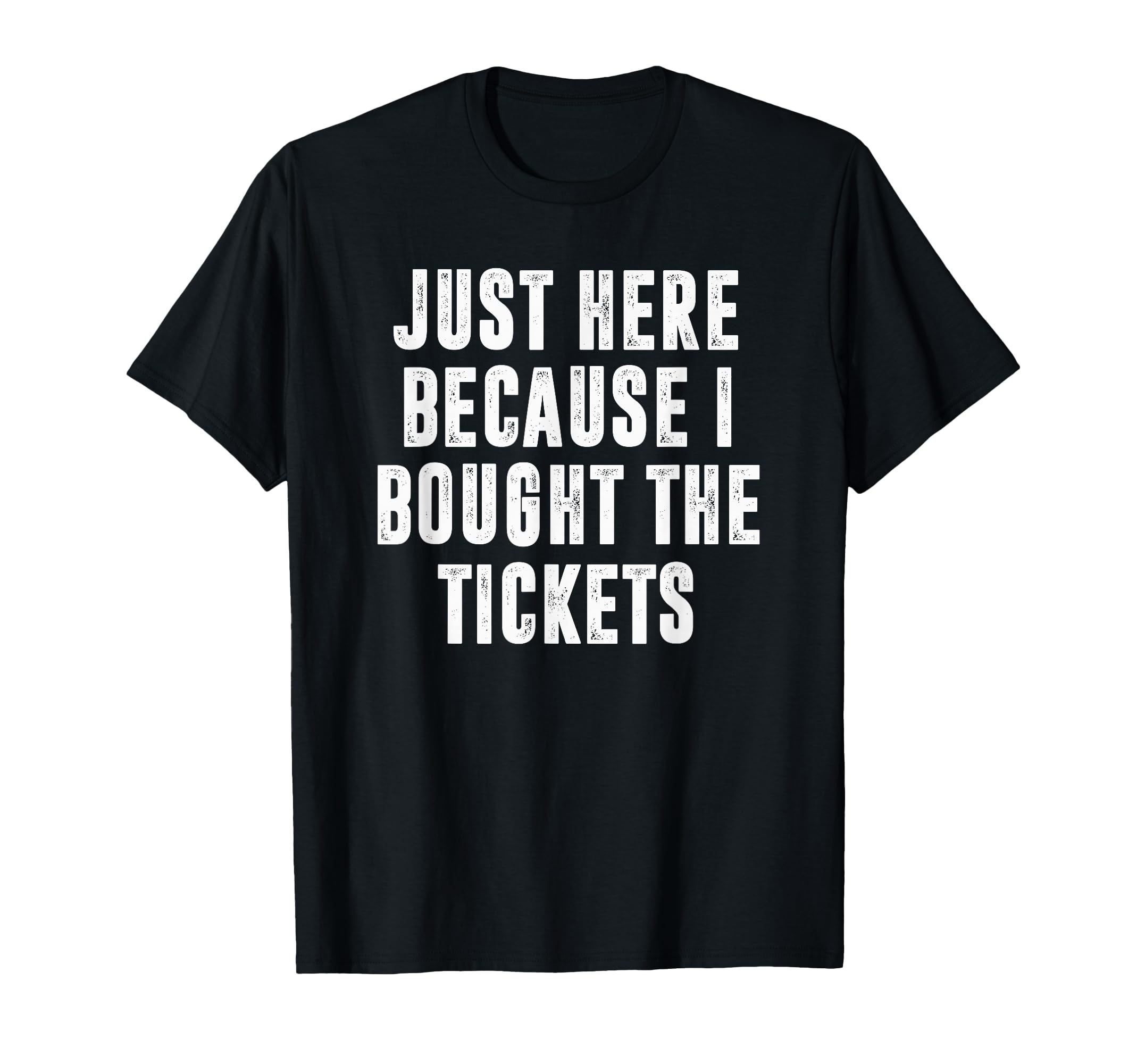 Just Here Because I Bought Tickets K Pop T-Shirt - Novelty Apparel Unisex - T-Shirt, Sweatshirt, Hoodie