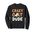 Crazy Cat Dude Funny Cat Dad Joke Sweatshirt - Custom Art Print Men Women - T-Shirt, Sweatshirt, Hoodie