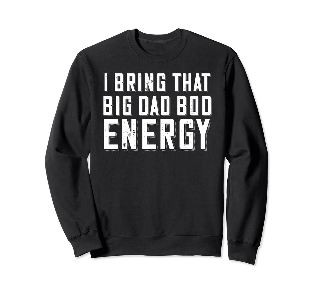 Dad Bod Energy Funny Dad Fathers Sweatshirt - Trendy Graphic for Adults - T-Shirt, Sweatshirt, Hoodie