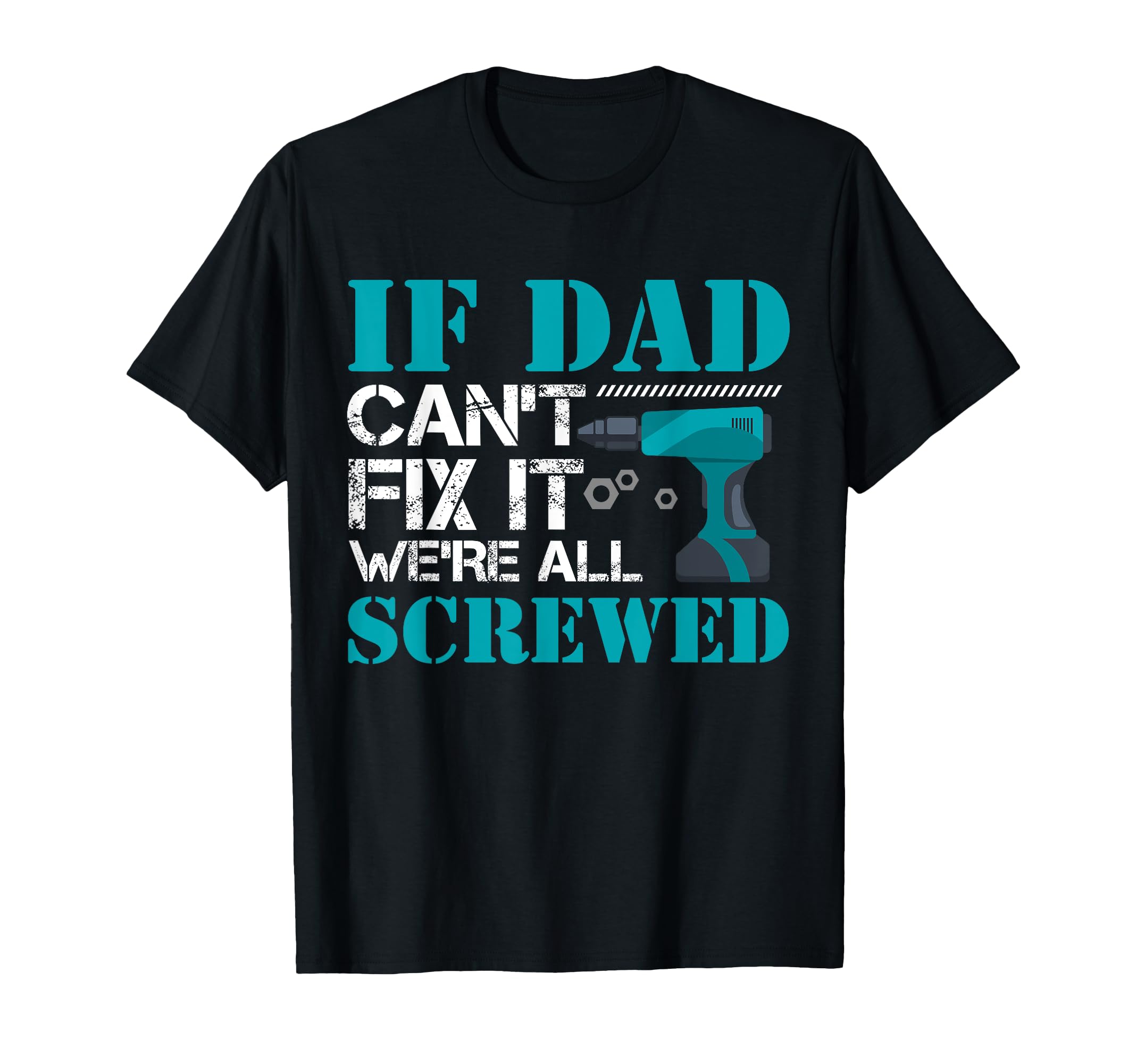If Dad Cant Fix It Were All Screwed T-Shirt - Novelty Apparel Men Women - T-Shirt, Sweatshirt, Hoodie