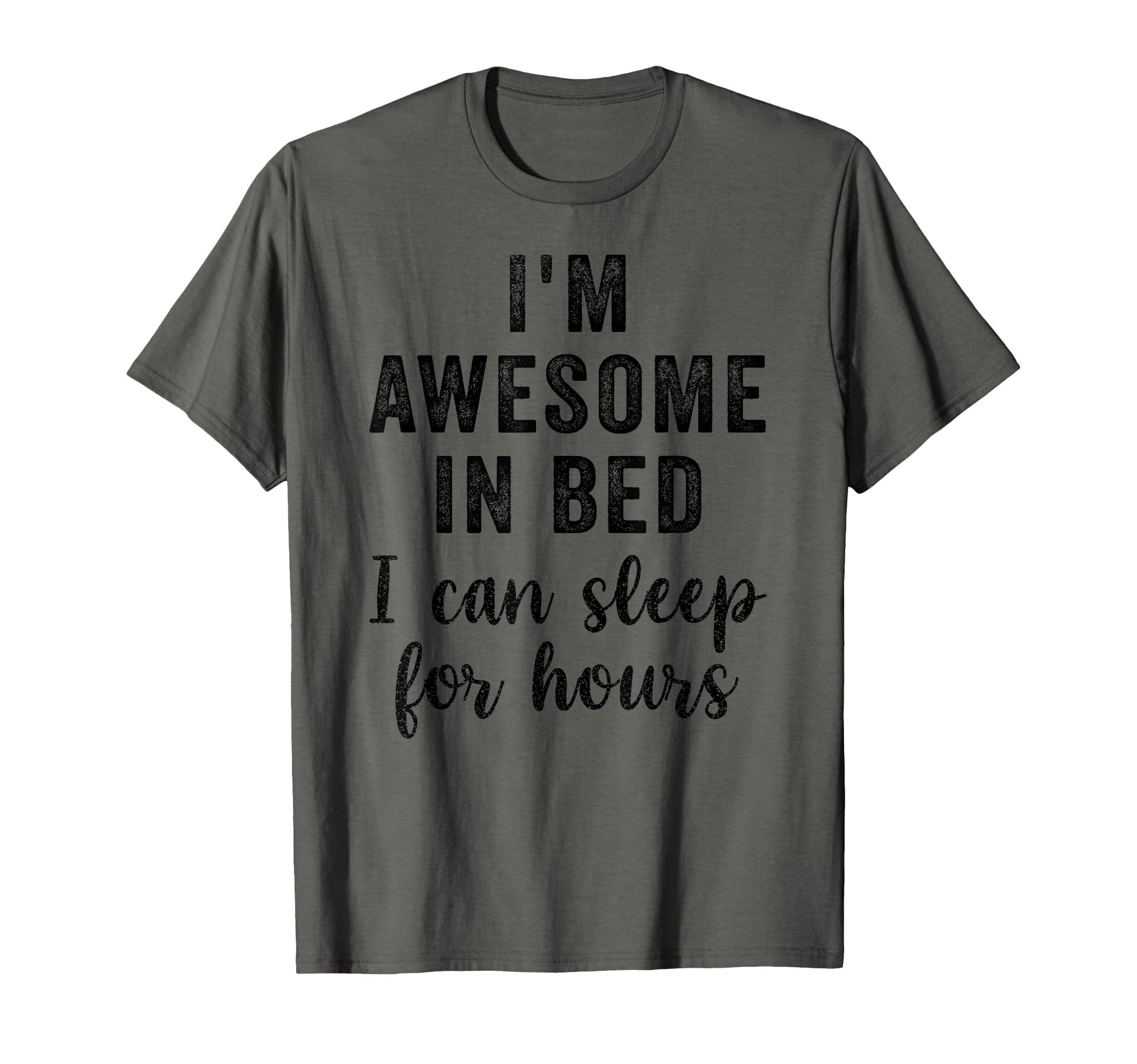 Im Awesome Bed I Can Sleep Hours T-Shirt - Casual Everyday Wear for Adults - T-Shirt, Sweatshirt, Hoodie