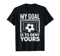 My Goal Is To Deny Yours Soccer Fans T-Shirt - Unique Graphic Unisex - T-Shirt, Sweatshirt, Hoodie