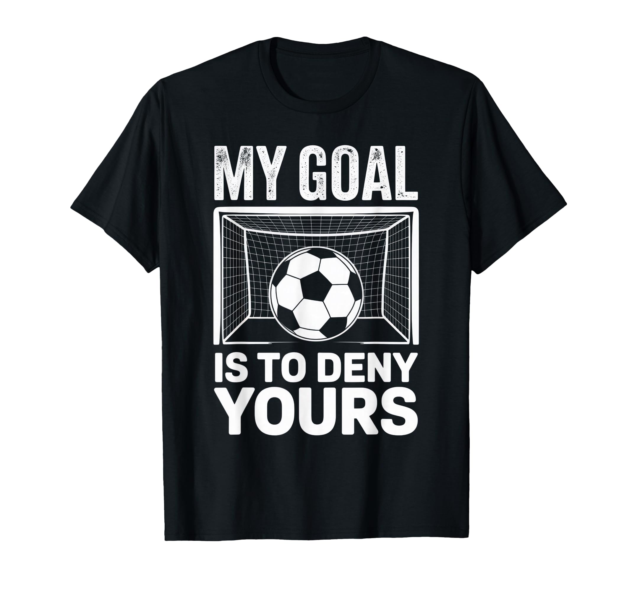 My Goal Is To Deny Yours Soccer Fans T-Shirt - Unique Graphic Unisex - T-Shirt, Sweatshirt, Hoodie