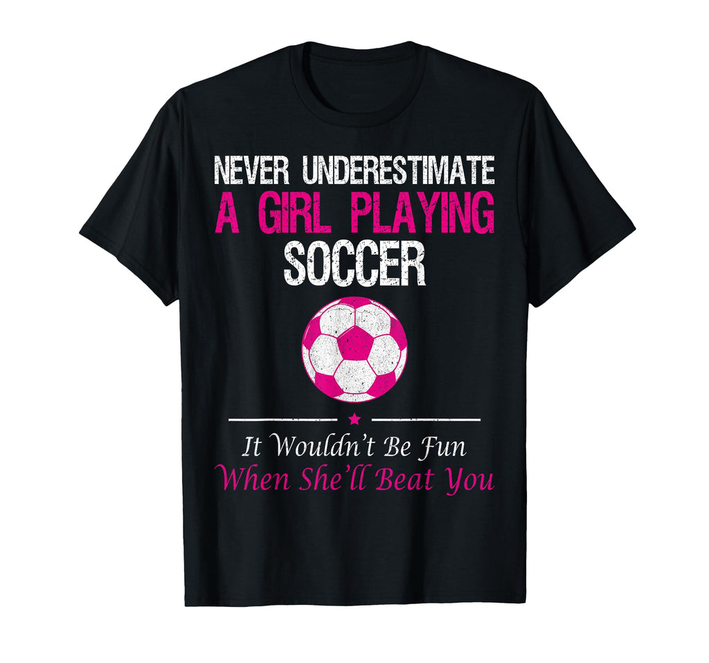 Never Underestimate Playing Soccer T-Shirt - Trendy Graphic Men Women - T-Shirt, Sweatshirt, Hoodie
