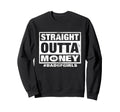 Straight Outta Money Dad Sweatshirt - Casual Everyday Wear for Adults - T-Shirt, Sweatshirt, Hoodie