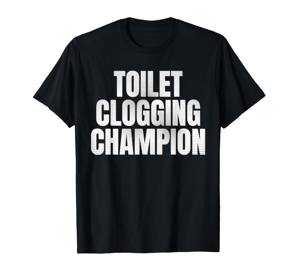 Toilet Clogging Champion T-Shirt - Unique Graphic Men Women - T-Shirt, Sweatshirt, Hoodie