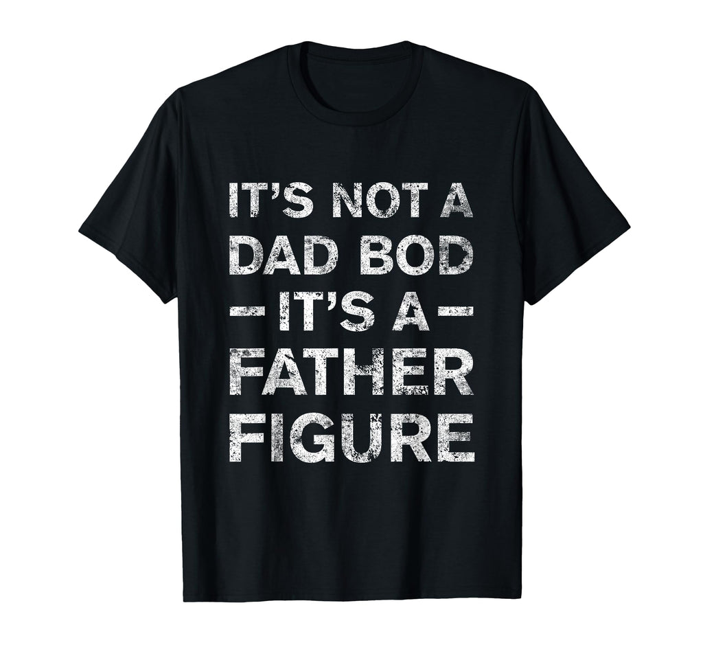 Its Not Dad Bod Its Father Figure T-Shirt - Unique Graphic for Adults - T-Shirt, Sweatshirt, Hoodie