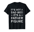 Its Not Dad Bod Its Father Figure T-Shirt - Unique Graphic for Adults - T-Shirt, Sweatshirt, Hoodie