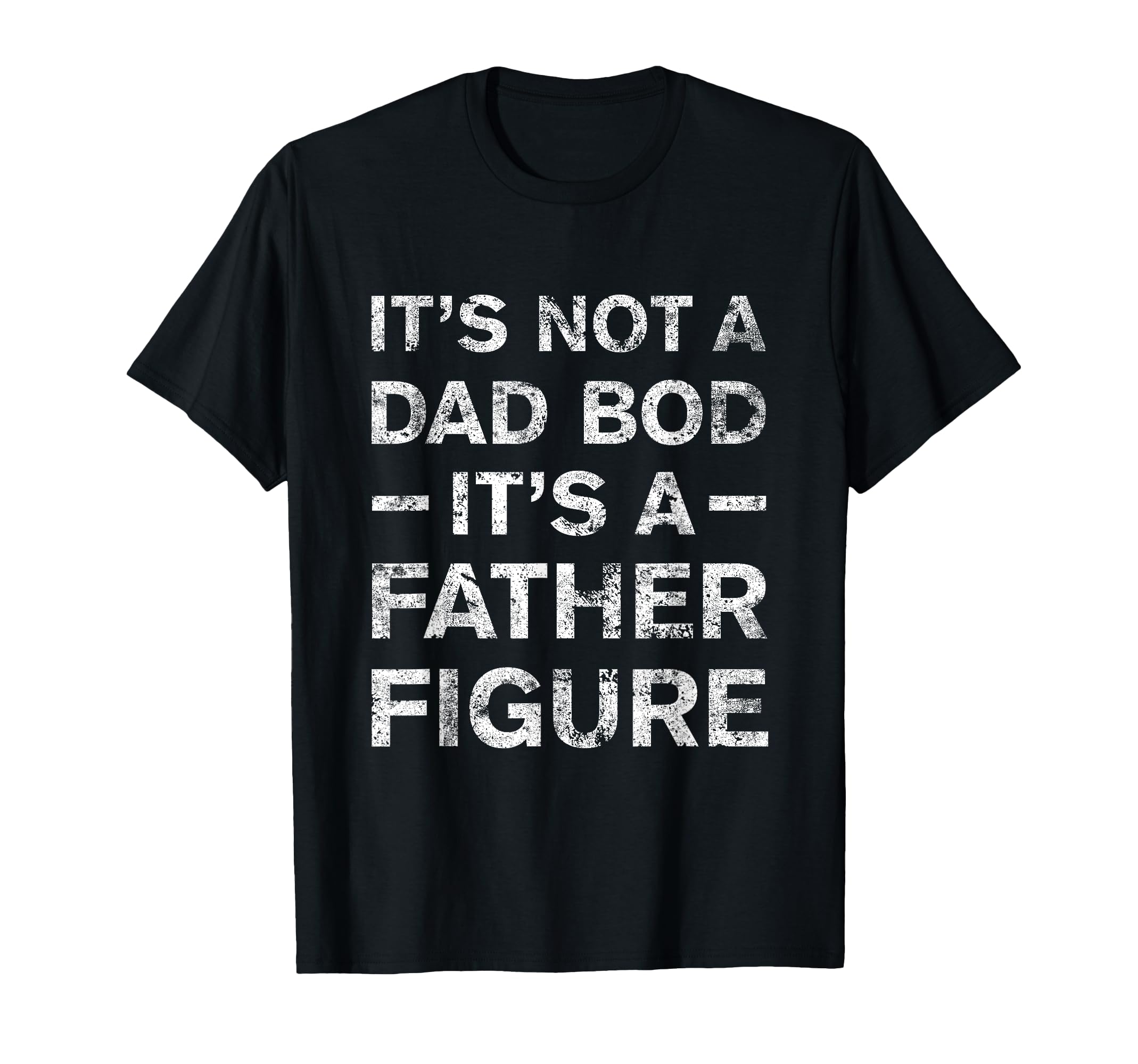 Its Not Dad Bod Its Father Figure T-Shirt - Unique Graphic for Adults - T-Shirt, Sweatshirt, Hoodie