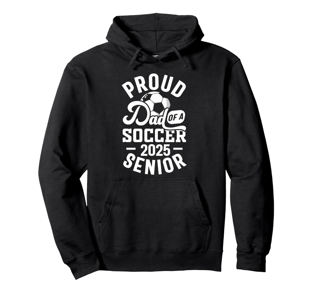 Soccer Senior Dad Class 2025 Senior Dad Hoodie - Novelty Apparel Men Women - T-Shirt, Sweatshirt, Hoodie