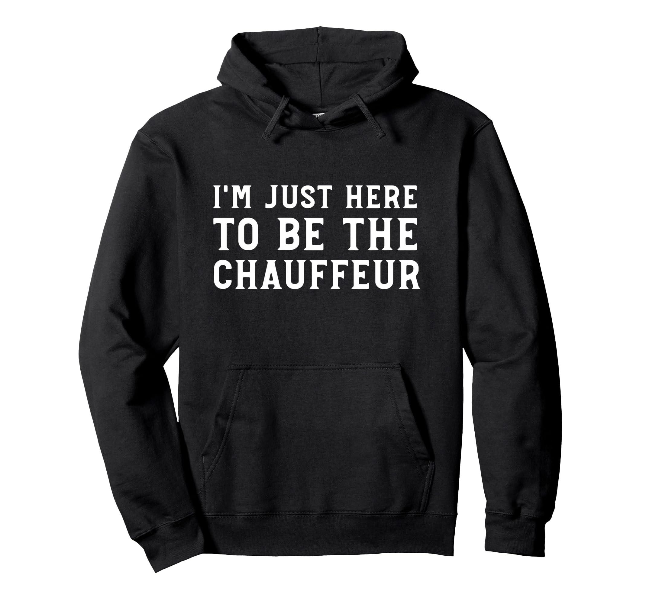 Im Just Here To Be Chauffeur Funny Parent Hoodie - Unique Graphic Unisex - T-Shirt, Sweatshirt, Hoodie