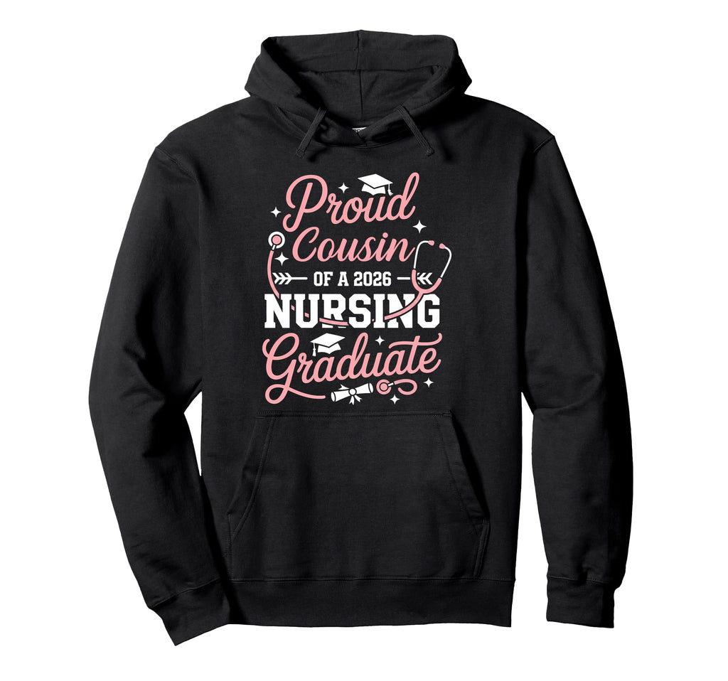 Proud Cousin 2026 Nursing Graduate Hoodie - Casual Everyday Wear Men Women - T-Shirt, Sweatshirt, Hoodie