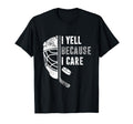 Funny Sayings Ice Hockey I Yell Because I T-Shirt - Unique Graphic Unisex - T-Shirt, Sweatshirt, Hoodie