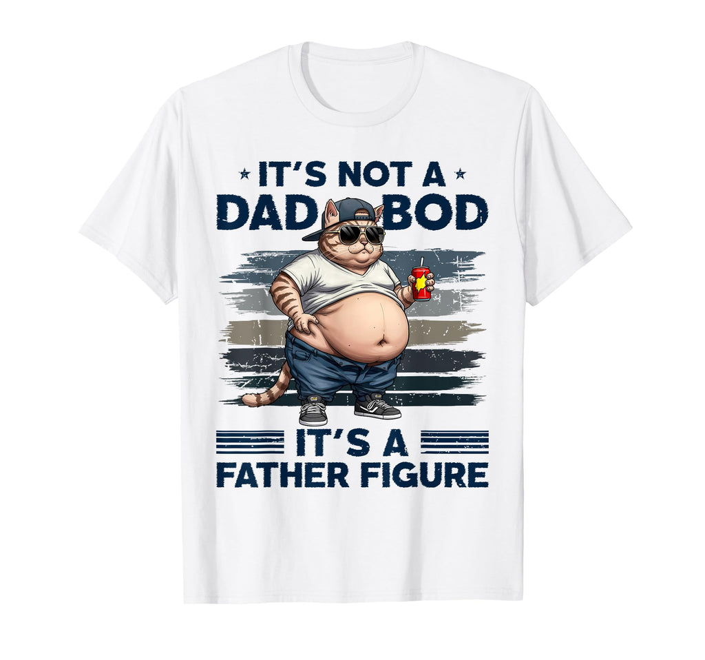 Its Not Dad Bod Its Father Figure T-Shirt - Casual Everyday Wear Unisex - T-Shirt, Sweatshirt, Hoodie