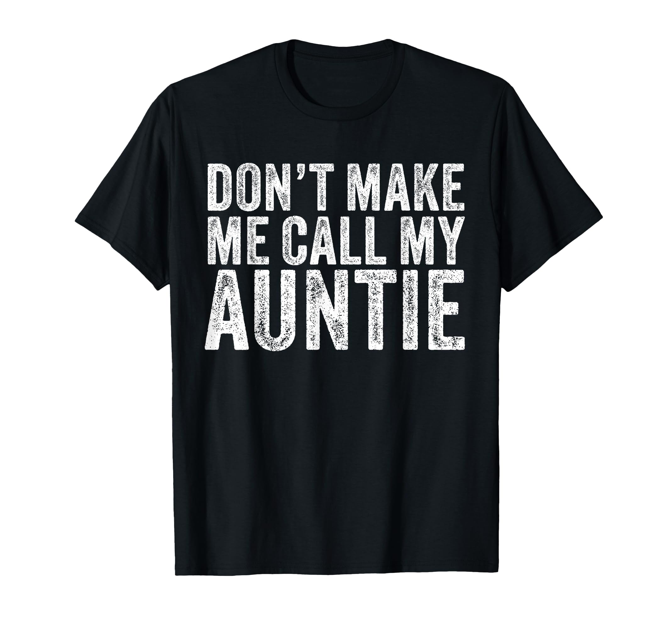 Dont Make Me Call My Auntie Aunt Funny T-Shirt - Streetwear Style Unisex - T-Shirt, Sweatshirt, Hoodie