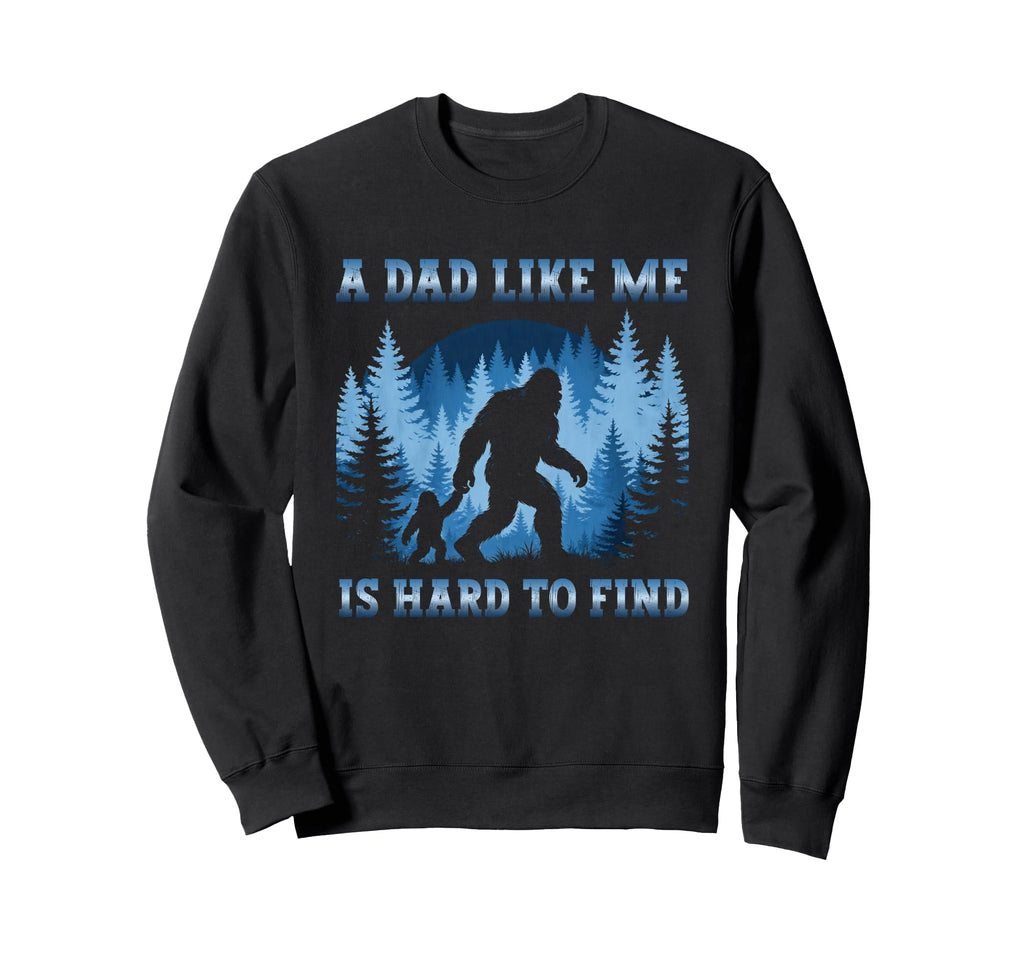 Dad Like Me Is Hard To Find Bigfoot Sweatshirt - Streetwear Style Unisex - T-Shirt, Sweatshirt, Hoodie