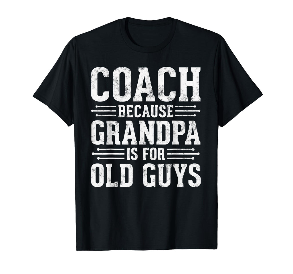 Coach Because Grandpa Is Old Guys Fathers T-Shirt - Trendy Graphic Unisex - T-Shirt, Sweatshirt, Hoodie