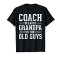 Coach Because Grandpa Is Old Guys Fathers T-Shirt - Trendy Graphic Unisex - T-Shirt, Sweatshirt, Hoodie