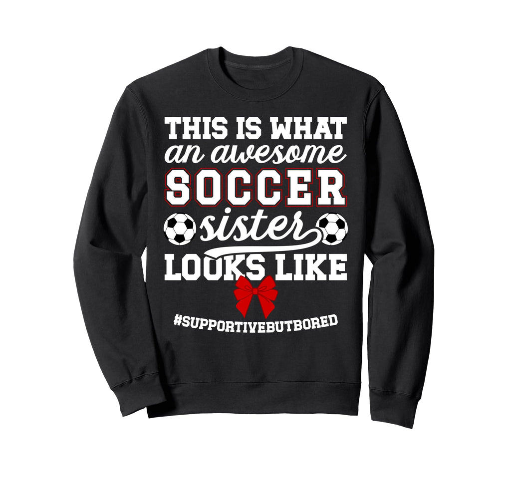 Awesome Soccer Sister Soccer Sweatshirt - Novelty Apparel for Adults - T-Shirt, Sweatshirt, Hoodie