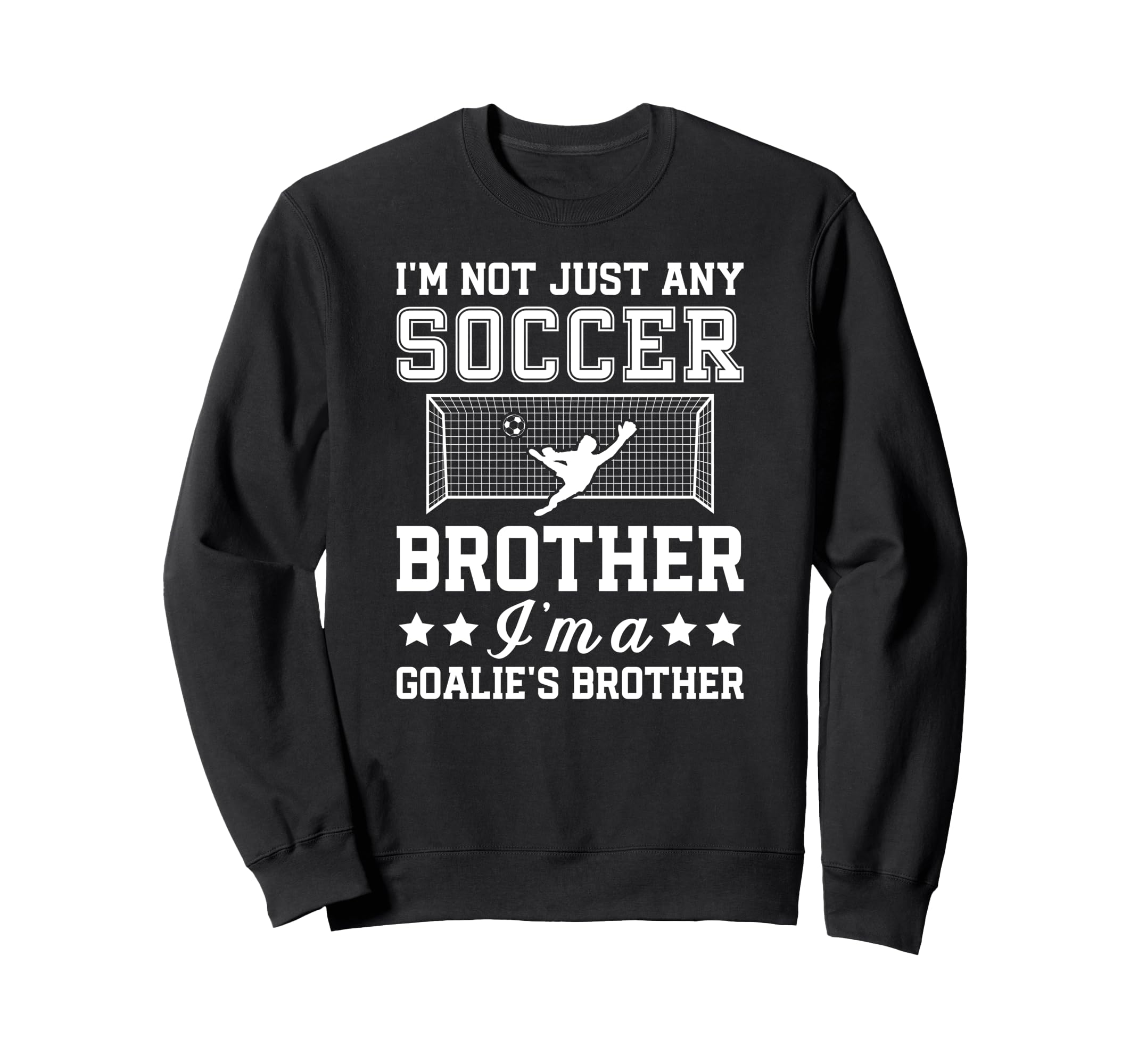 Im Soccer Goalie Brother Soccer Sweatshirt - Novelty Apparel Men Women - T-Shirt, Sweatshirt, Hoodie