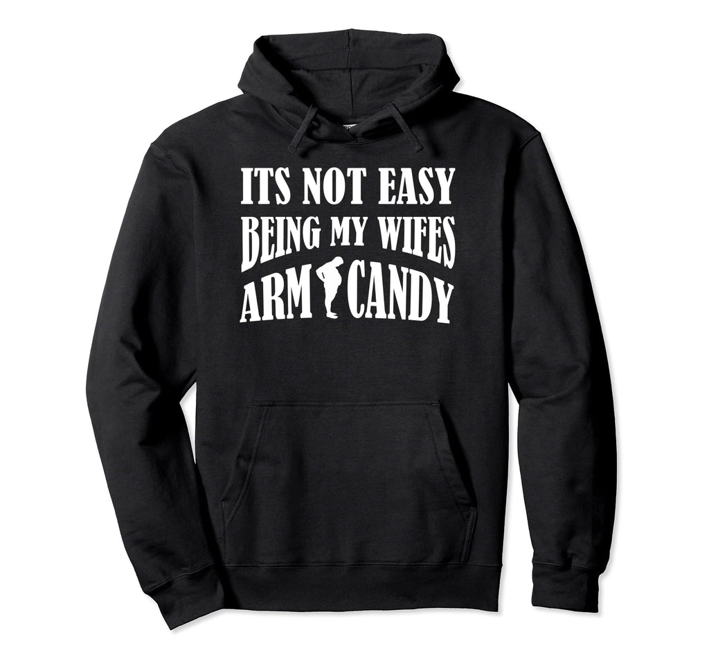 Its Not Easy Being My Wifes Arm Candy Hoodie - Trendy Graphic for Adults - T-Shirt, Sweatshirt, Hoodie