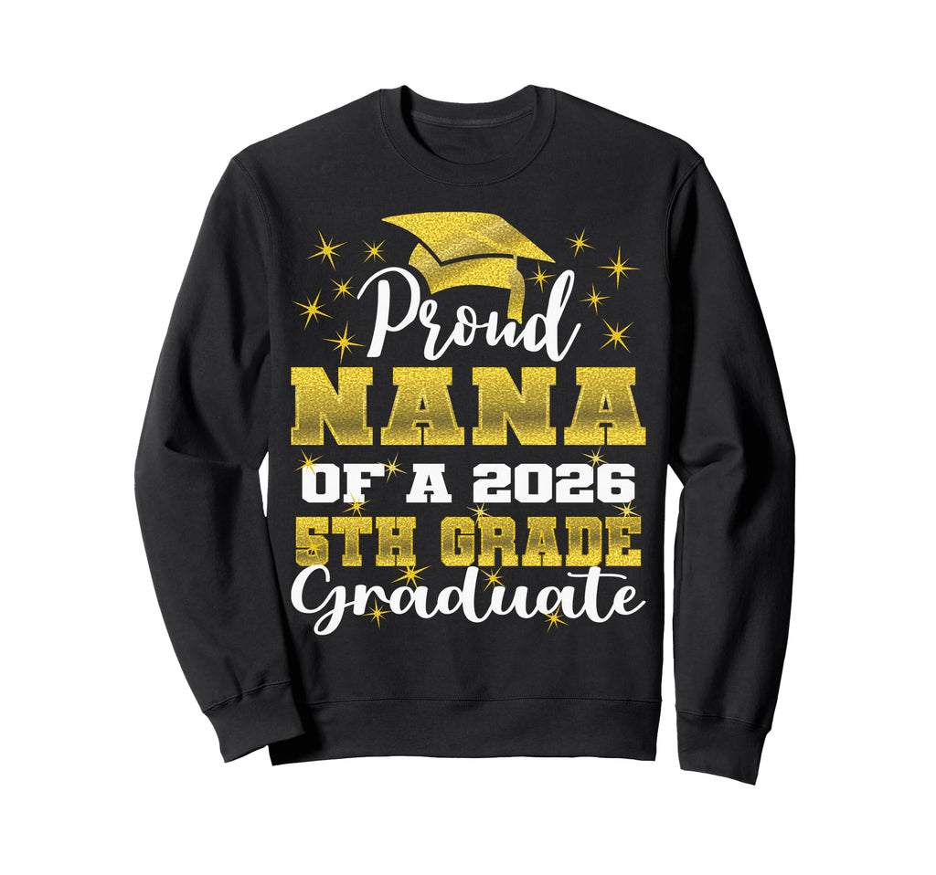 Proud Nana 5Th Grade Graduate 2026 Sweatshirt - Trendy Graphic Unisex - T-Shirt, Sweatshirt, Hoodie