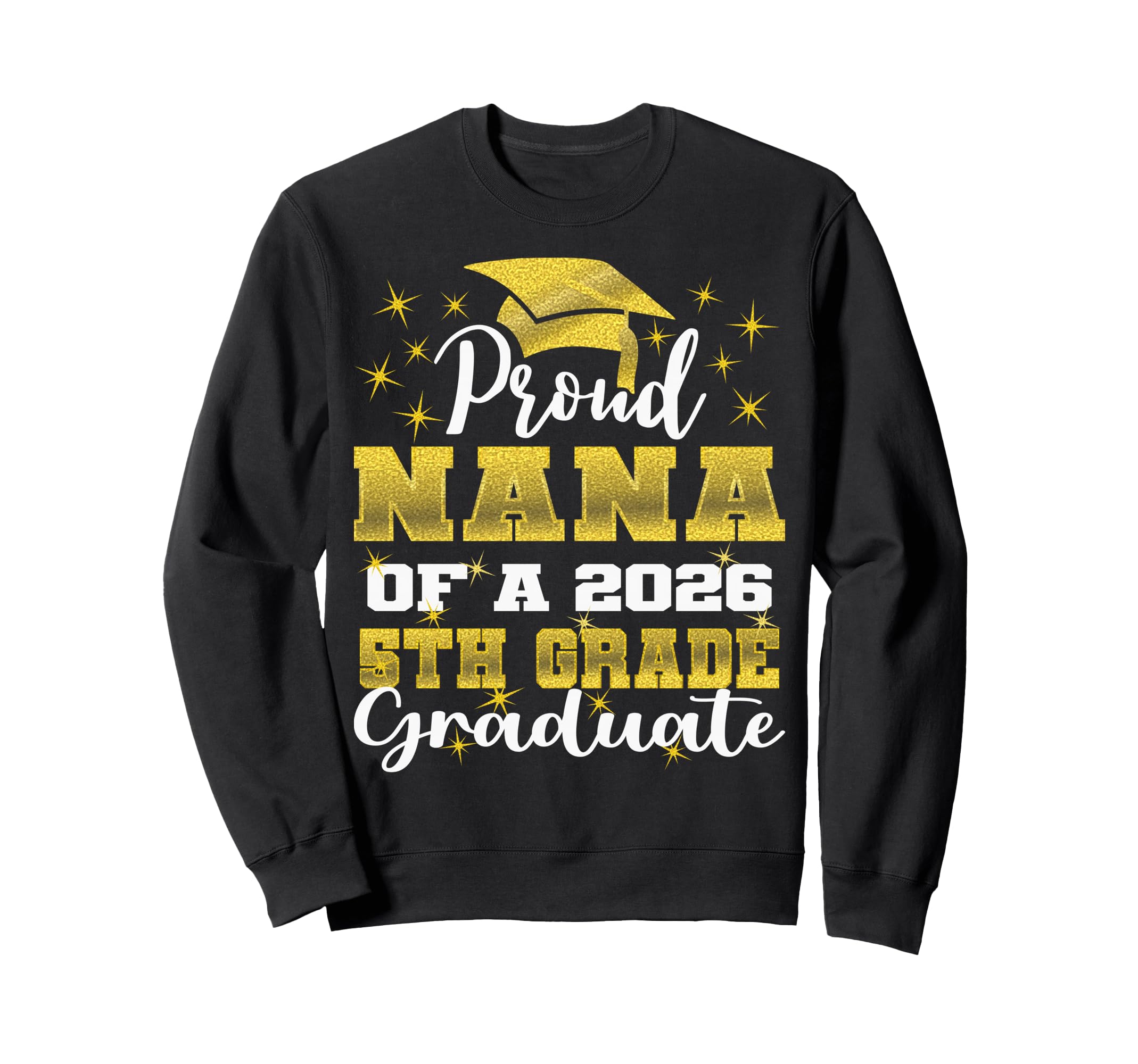 Proud Nana 5Th Grade Graduate 2026 Sweatshirt - Trendy Graphic Unisex - T-Shirt, Sweatshirt, Hoodie