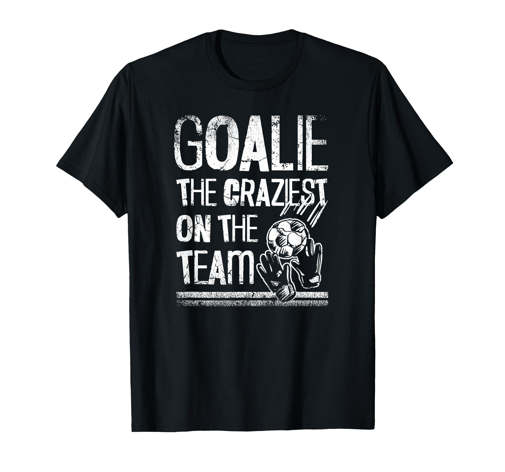 Goalie Craziest Team Soccer Player T-Shirt - Trendy Graphic Unisex - T-Shirt, Sweatshirt, Hoodie