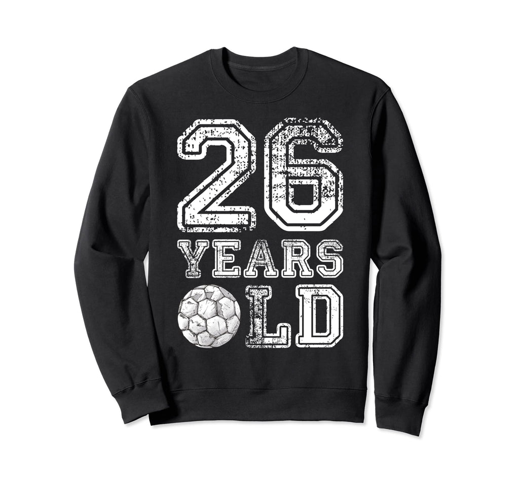 26 Years Old Soccer Sports Sweatshirt - Streetwear Style for Adults - T-Shirt, Sweatshirt, Hoodie