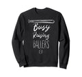 Funny Busy Raising Ballers Baseball Sweatshirt - Fun Novelty Design Unisex - T-Shirt, Sweatshirt, Hoodie