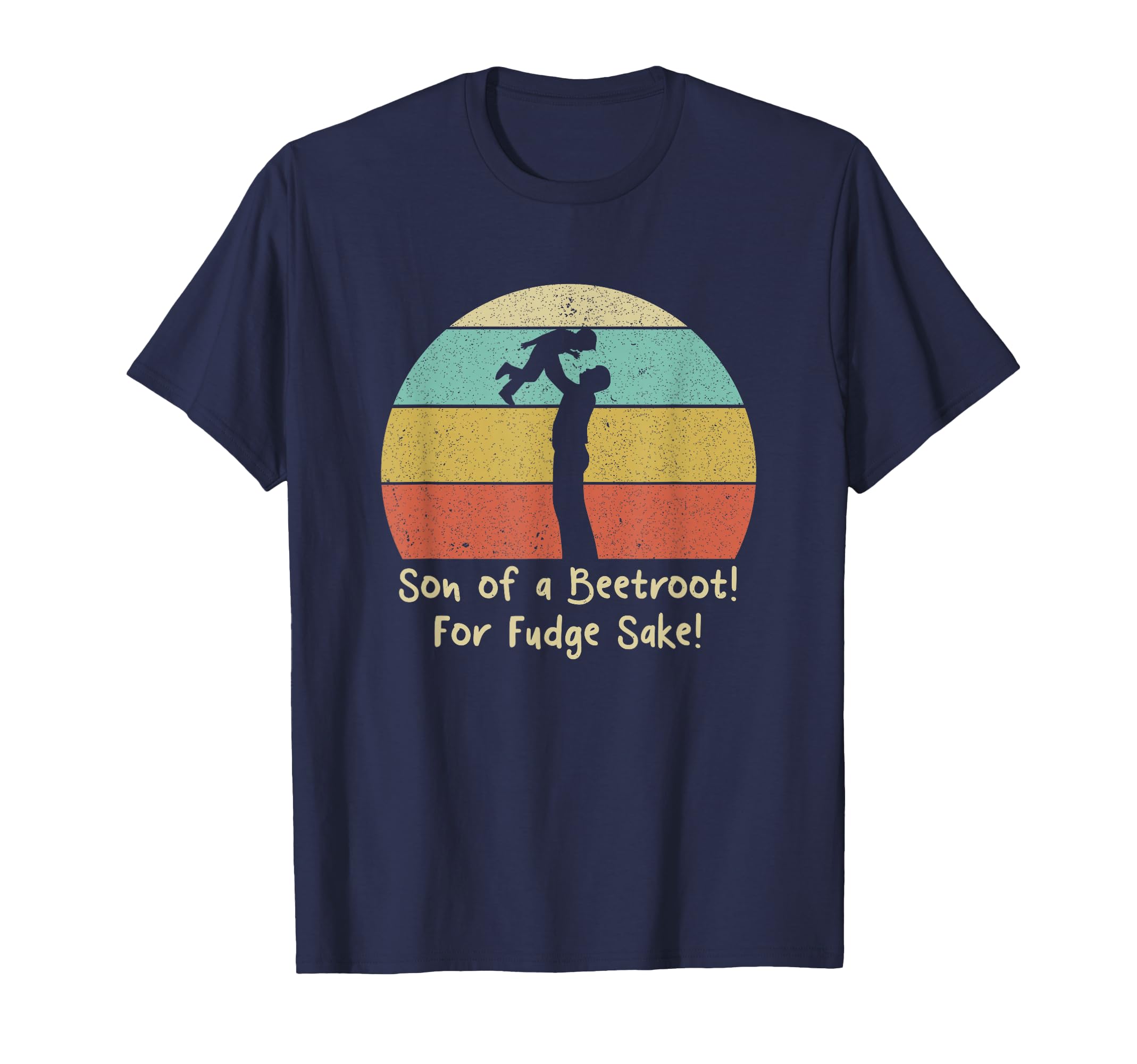 Son Beetroot Fudge Sake Funny Dad T-Shirt - Streetwear Style Men Women - T-Shirt, Sweatshirt, Hoodie