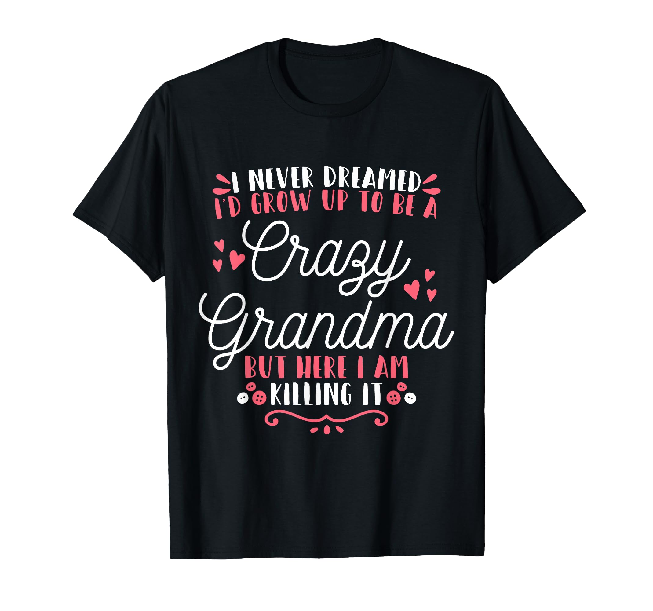 I Never Dreamed Id Grow Up To Be T-Shirt - Casual Everyday Wear Unisex - T-Shirt, Sweatshirt, Hoodie