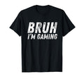 Funny Bruh Im Gaming Gamer Son T-Shirt - Minimalist Print for Adults - T-Shirt, Sweatshirt, Hoodie