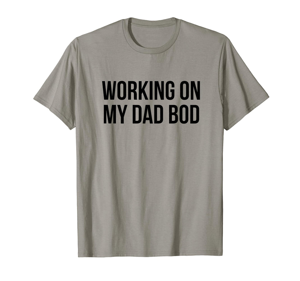 Working My Dad Bod T-Shirt - Fun Novelty Design Unisex - T-Shirt, Sweatshirt, Hoodie
