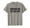 Working My Dad Bod T-Shirt - Fun Novelty Design Unisex - T-Shirt, Sweatshirt, Hoodie