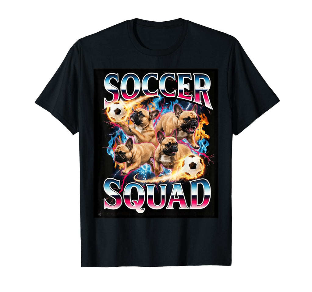 Soccer Squad Funny French Bulldog Meme T-Shirt - Novelty Apparel Men Women - T-Shirt, Sweatshirt, Hoodie