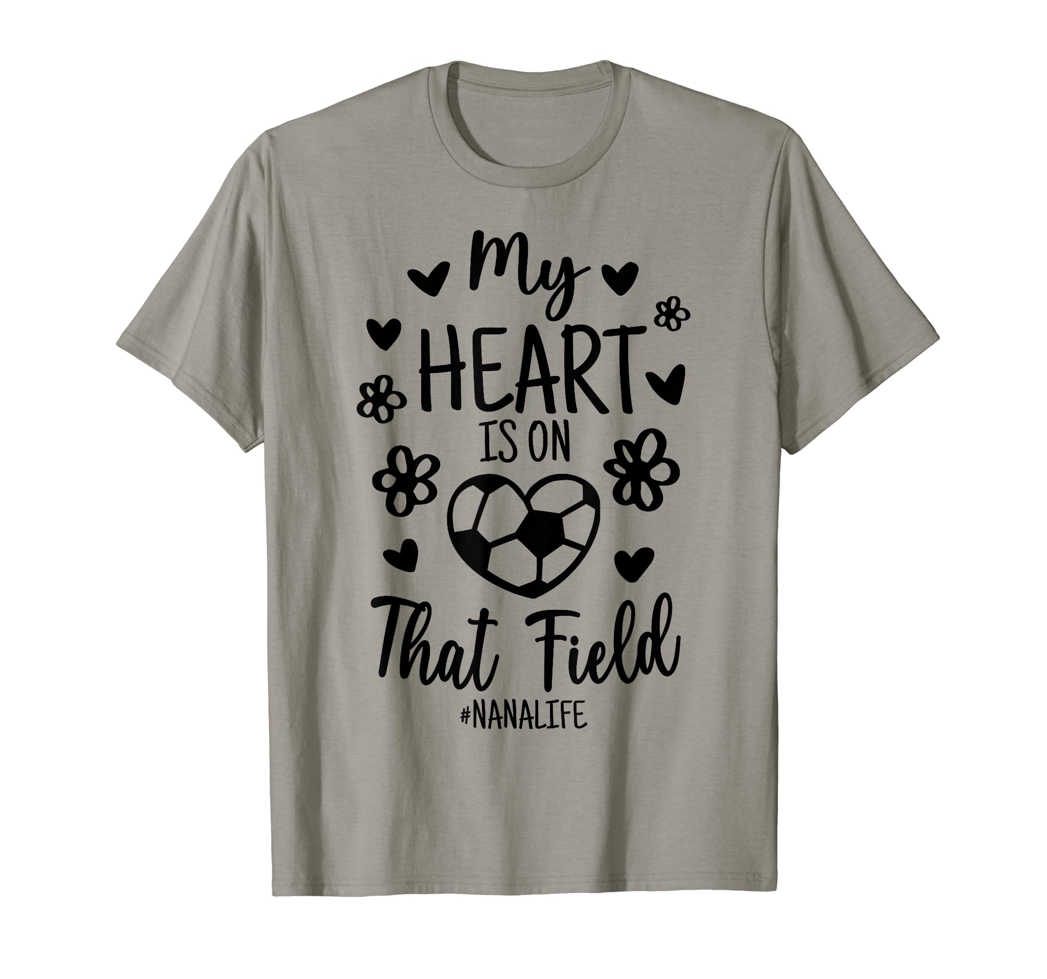 My Heart Is That Field Soccer Nana T-Shirt - Trendy Graphic Men Women - T-Shirt, Sweatshirt, Hoodie