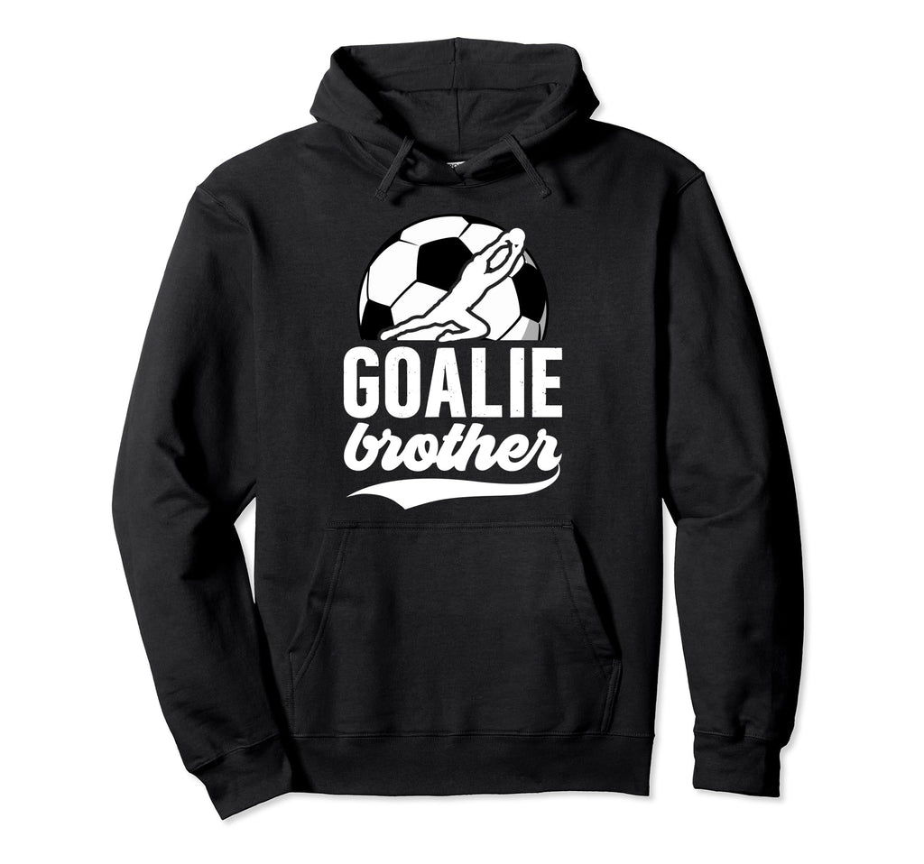Soccer Goalie Brother Soccer Hoodie - Fun Novelty Design Men Women - T-Shirt, Sweatshirt, Hoodie