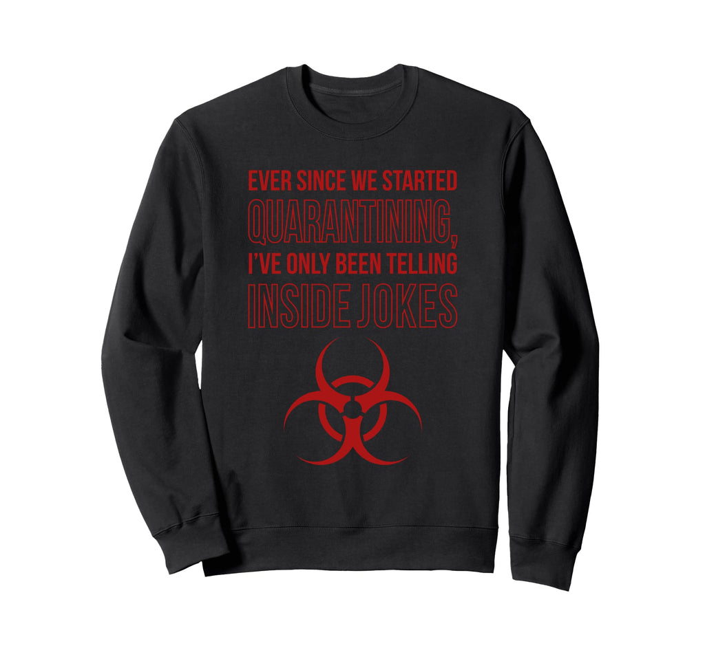 Dad Jokes Quarantine Means Inside Sweatshirt - Novelty Apparel for Adults - T-Shirt, Sweatshirt, Hoodie